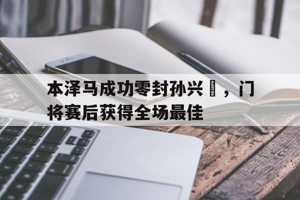 本泽马成功零封孙兴慜，门将赛后获得全场最佳